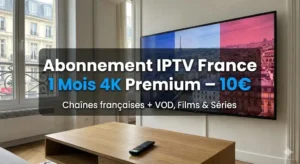 Abonnement IPTV France 1 Mois 4K Premium 10€